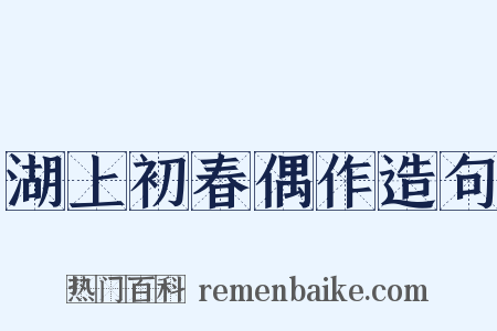 湖上初春偶作造句是什么意思的图片